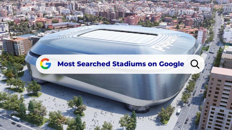 10 Most Searched Stadiums on Google Maps