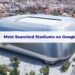 10 Most Searched Stadiums on Google Maps