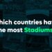 10 Countries with the Most Stadiums in the World