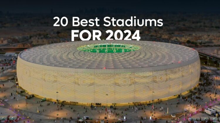 Top 20 Best Stadiums in the World for 2024